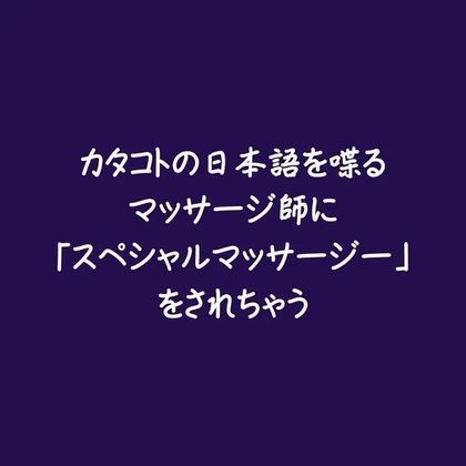 カタコトの日本語を喋るマッサージ師に「スペシャルマッサージー」をされちゃう [ああ] | DLsiteがるまに